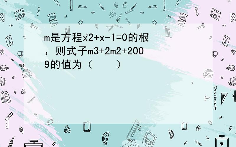 m是方程x2+x-1=0的根，则式子m3+2m2+2009的值为（　　）