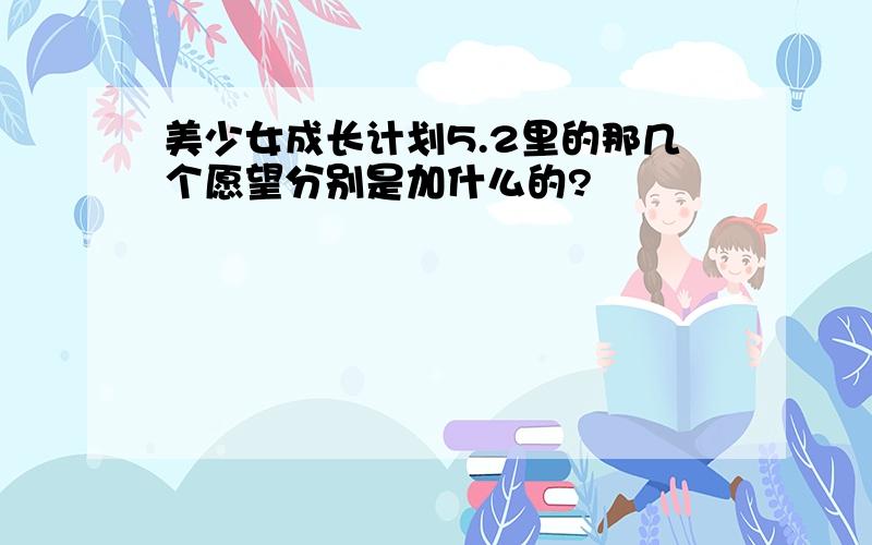 美少女成长计划5.2里的那几个愿望分别是加什么的?