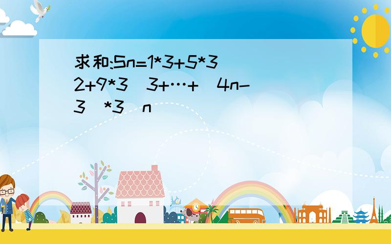 求和:Sn=1*3+5*3^2+9*3^3+…+(4n-3)*3^n