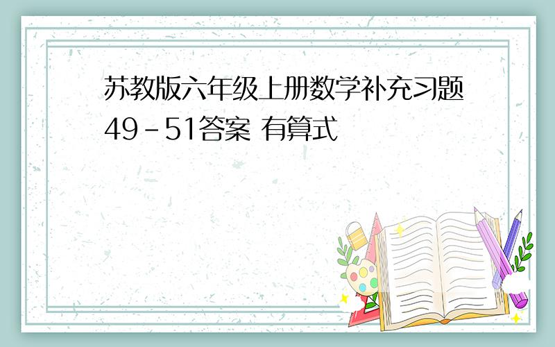 苏教版六年级上册数学补充习题49-51答案 有算式