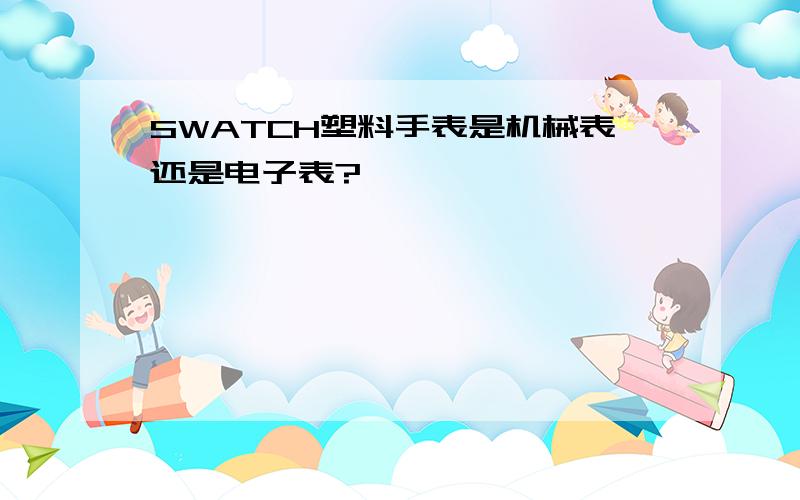 SWATCH塑料手表是机械表还是电子表?