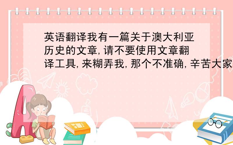 英语翻译我有一篇关于澳大利亚历史的文章,请不要使用文章翻译工具,来糊弄我,那个不准确,辛苦大家了,现在这里谢谢咯公元16