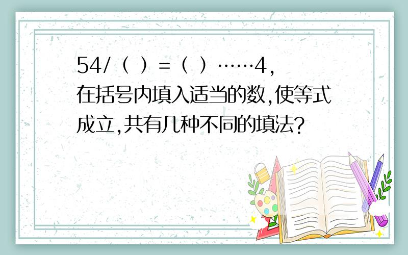 54/（ ）=（ ）……4,在括号内填入适当的数,使等式成立,共有几种不同的填法?