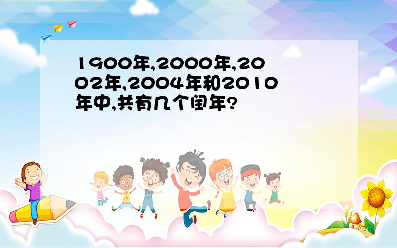 1900年,2000年,2002年,2004年和2010年中,共有几个闰年?