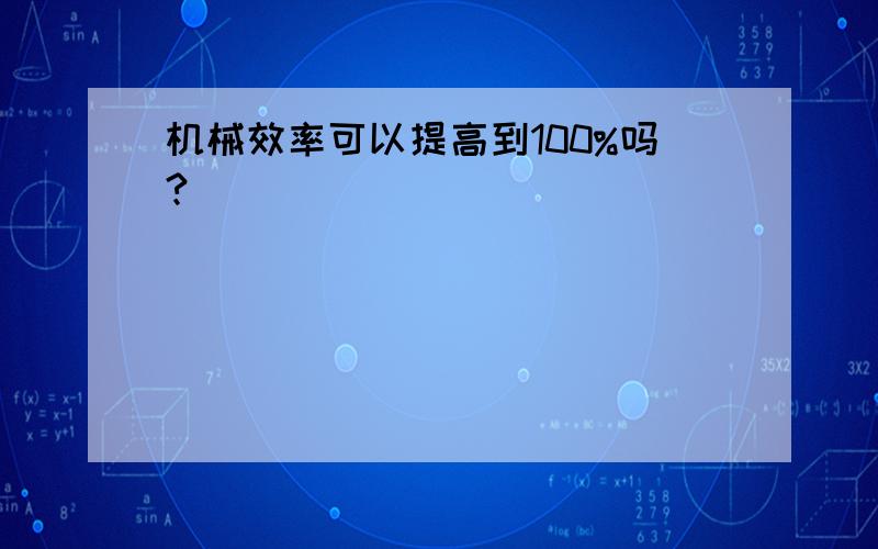 机械效率可以提高到100%吗?