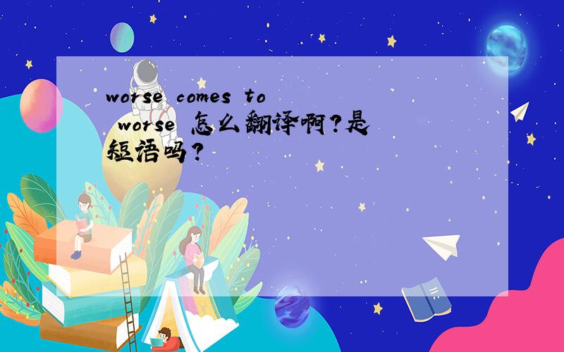 worse comes to worse 怎么翻译啊?是短语吗?