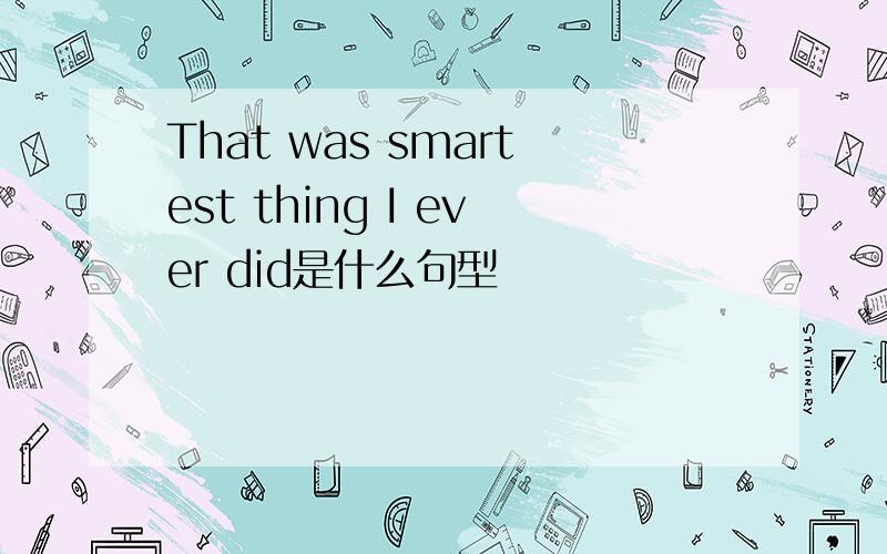 That was smartest thing I ever did是什么句型