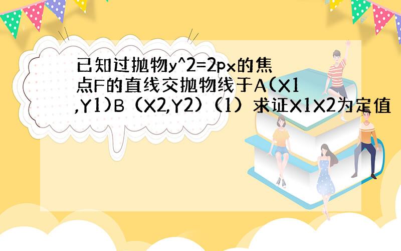 已知过抛物y^2=2px的焦点F的直线交抛物线于A(X1,Y1)B（X2,Y2)（1）求证X1X2为定值（2）1/FA+