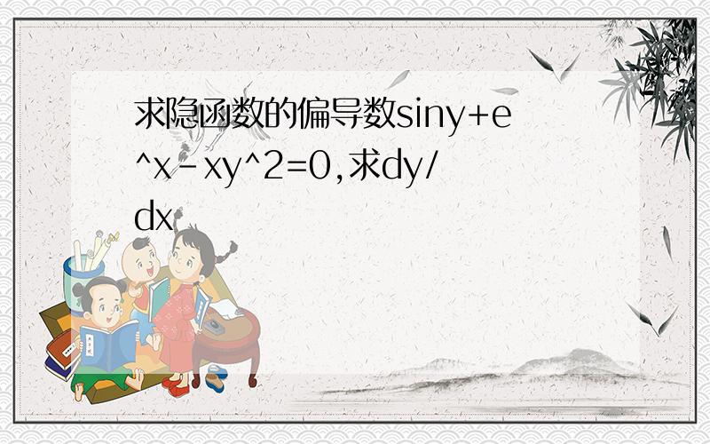 求隐函数的偏导数siny+e^x-xy^2=0,求dy/dx