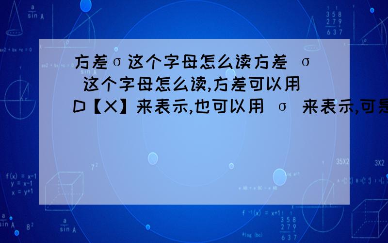 方差σ这个字母怎么读方差 σ 这个字母怎么读,方差可以用D【X】来表示,也可以用 σ 来表示,可是怎么读,