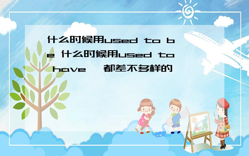 什么时候用used to be 什么时候用used to have 【都差不多样的】