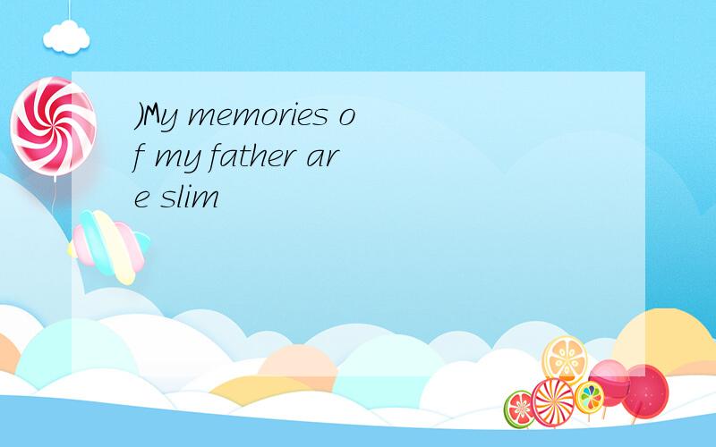 )My memories of my father are slim