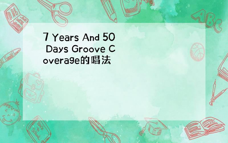 7 Years And 50 Days Groove Coverage的唱法