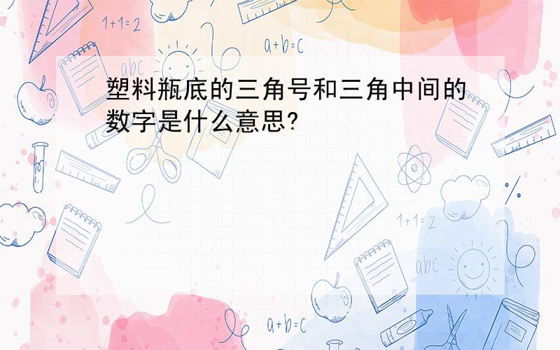 塑料瓶底的三角号和三角中间的数字是什么意思?