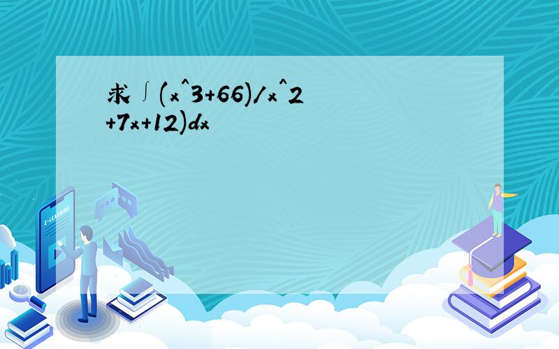 求∫(x^3+66)/x^2+7x+12)dx