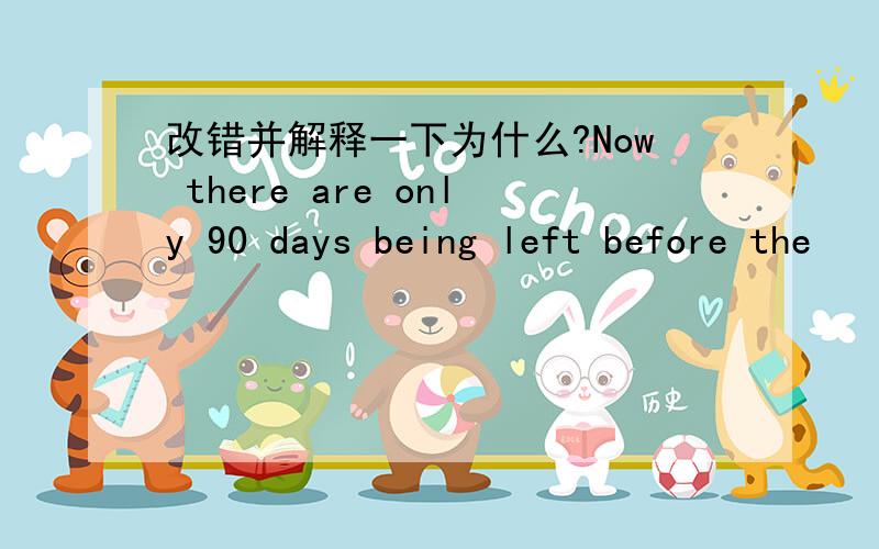 改错并解释一下为什么?Now there are only 90 days being left before the