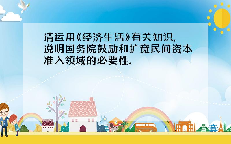 请运用《经济生活》有关知识,说明国务院鼓励和扩宽民间资本准入领域的必要性.