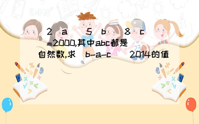 (2^a)(5^b)(8^c)=2000,其中abc都是自然数,求(b-a-c)^2014的值