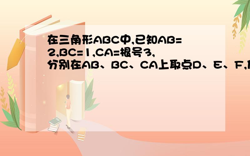 在三角形ABC中,已知AB=2,BC=1,CA=根号3,分别在AB、BC、CA上取点D、E、F,使得三角形DEF为正三角