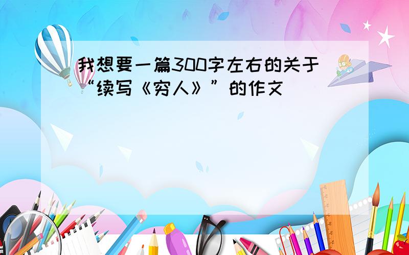 我想要一篇300字左右的关于“续写《穷人》”的作文