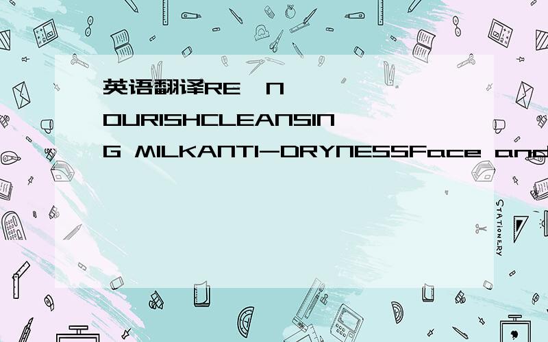 英语翻译RE•NOURISHCLEANSING MILKANTI-DRYNESSFace and eyesC