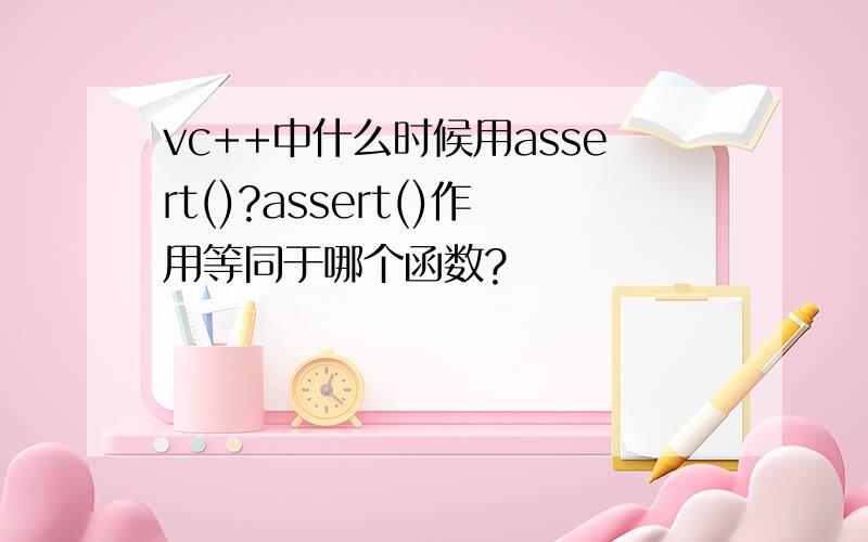 vc++中什么时候用assert()?assert()作用等同于哪个函数?