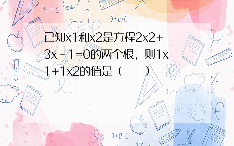 已知x1和x2是方程2x2+3x-1=0的两个根，则1x1+1x2的值是（　　）