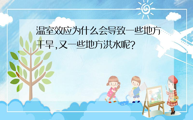 温室效应为什么会导致一些地方干旱,又一些地方洪水呢?