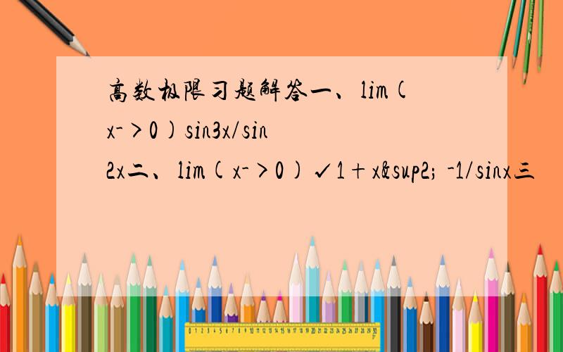 高数极限习题解答一、lim(x->0)sin3x/sin2x二、lim(x->0)√1+x² -1/sinx三