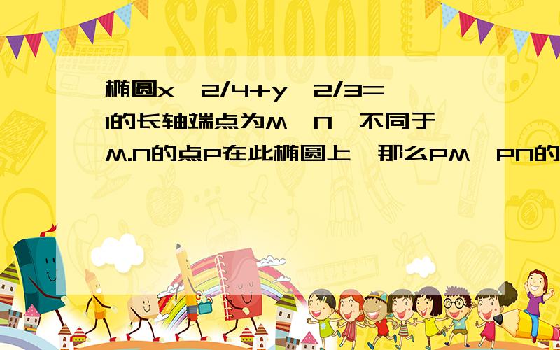 椭圆x^2/4+y^2/3=1的长轴端点为M,N,不同于M.N的点P在此椭圆上,那么PM,PN的斜率之积为?