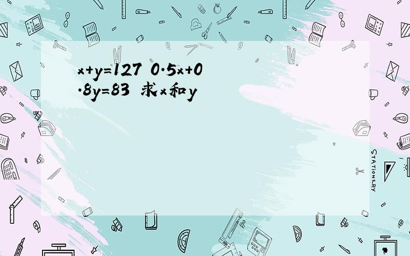 x+y=127 0.5x+0.8y=83 求x和y