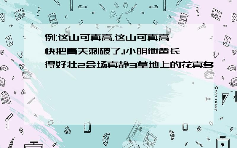 例:这山可真高.这山可真高,快把青天刺破了.1小明他爸长得好壮2会场真静3草地上的花真多