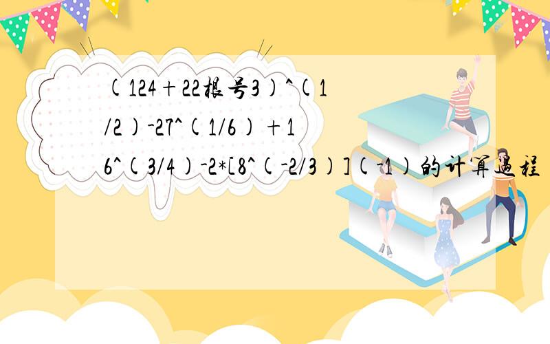 (124+22根号3)^(1/2)-27^(1/6)+16^(3/4)-2*[8^(-2/3)](-1)的计算过程