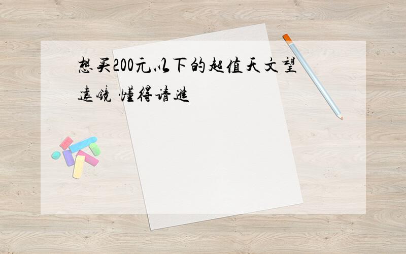 想买200元以下的超值天文望远镜 懂得请进