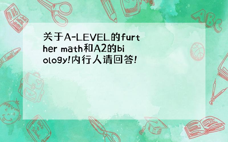 关于A-LEVEL的further math和A2的biology!内行人请回答!