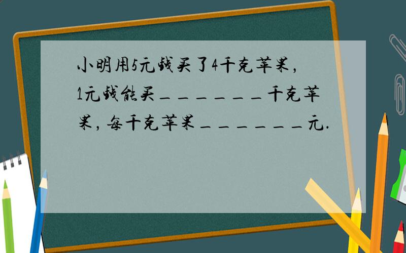 小明用5元钱买了4千克苹果，1元钱能买______千克苹果，每千克苹果______元．