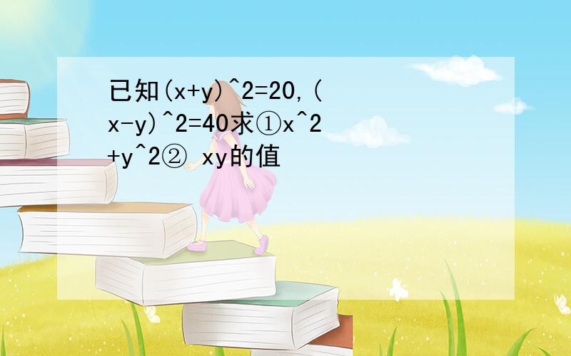 已知(x+y)^2=20,(x-y)^2=40求①x^2+y^2② xy的值