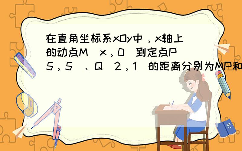 在直角坐标系xOy中，x轴上的动点M（x，0）到定点P（5，5）、Q（2，1）的距离分别为MP和MQ，那么，当MP+MQ