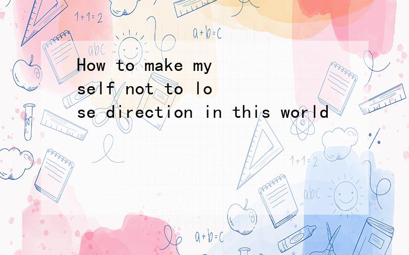 How to make myself not to lose direction in this world