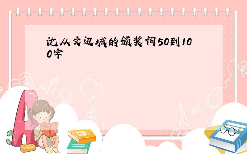 沈从文边城的颁奖词50到100字