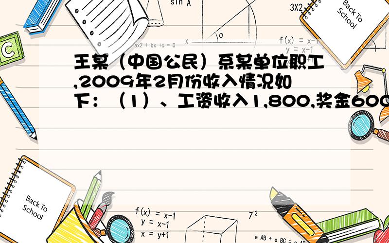 王某（中国公民）系某单位职工,2009年2月份收入情况如下：（1）、工资收入1,800,奖金600元 （2）、为某