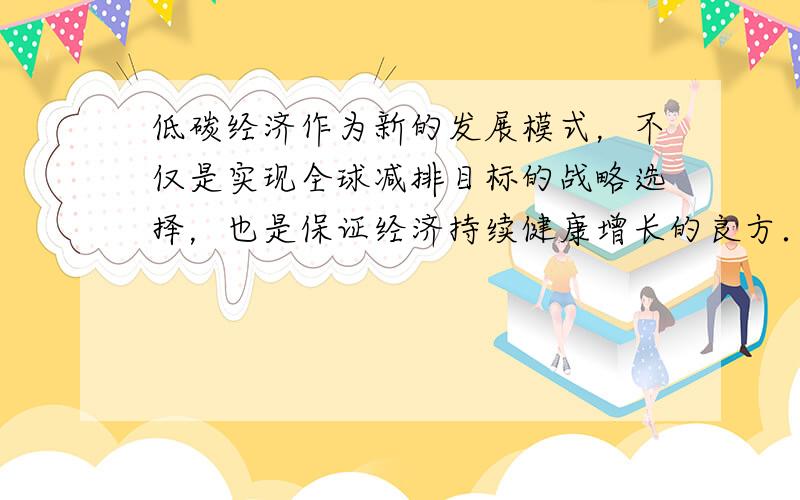 低碳经济作为新的发展模式，不仅是实现全球减排目标的战略选择，也是保证经济持续健康增长的良方．中国企业目前已经在多个低碳产