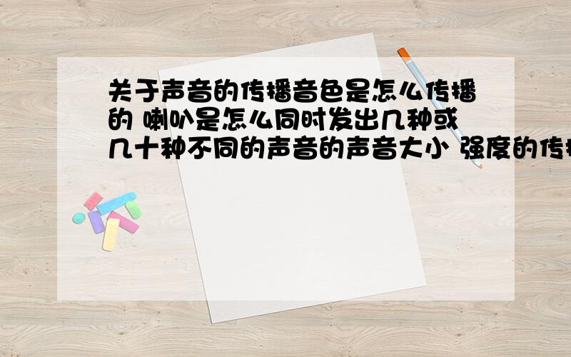 关于声音的传播音色是怎么传播的 喇叭是怎么同时发出几种或几十种不同的声音的声音大小 强度的传播很好理解 那每个人的声音