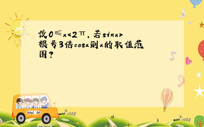 设0≤x＜2π,若sinx＞根号3倍cosx则x的取值范围?