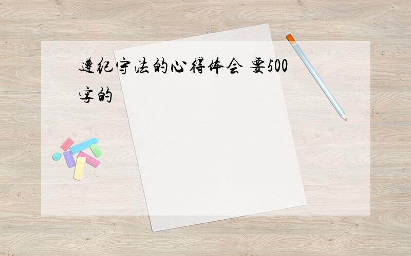 遵纪守法的心得体会 要500字的