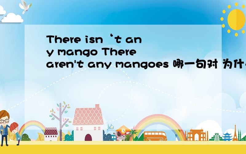 There isn‘t any mango There aren't any mangoes 哪一句对 为什么