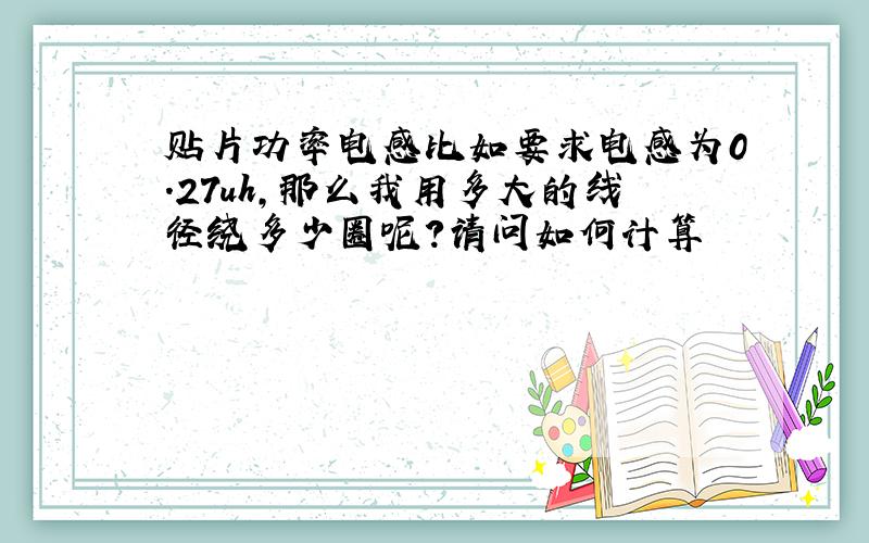 贴片功率电感比如要求电感为0.27uh,那么我用多大的线径绕多少圈呢?请问如何计算