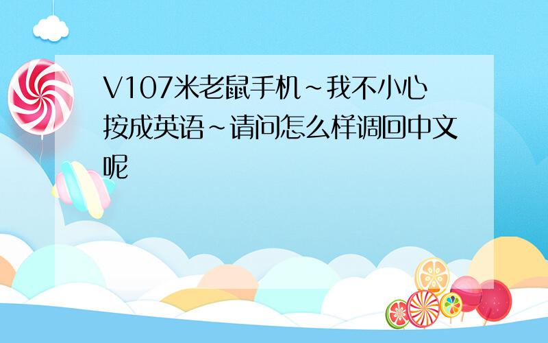 V107米老鼠手机~我不小心按成英语~请问怎么样调回中文呢