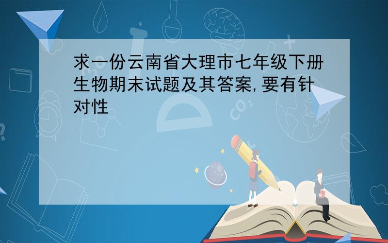 求一份云南省大理市七年级下册生物期末试题及其答案,要有针对性