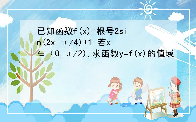 已知函数f(x)=根号2sin(2x-π/4)+1 若x∈（0,π/2),求函数y=f(x)的值域